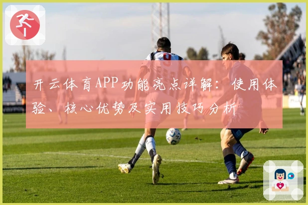 开云体育APP功能亮点详解：使用体验、核心优势及实用技巧分析