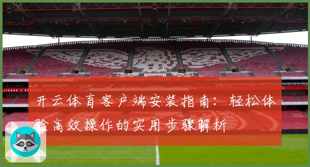 开云体育客户端安装指南：轻松体验高效操作的实用步骤解析