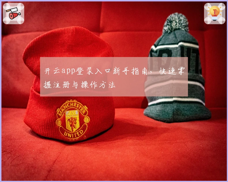 开云app登录入口新手指南，快速掌握注册与操作方法